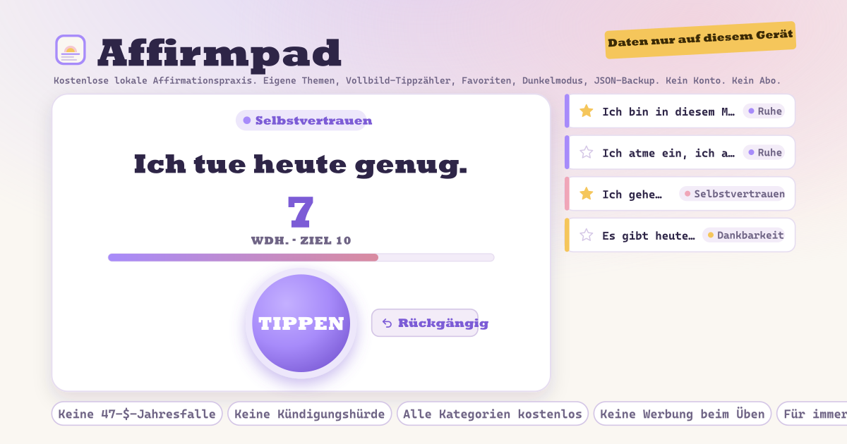Affirmpad — Kostenloses lokales Affirmations-Übungspad — eigene Themen und Affirmationen, Vollbild-Tippzähler mit Rückgängig, Favoriten, Ton- und Vibrations-Schalter, Dunkelmodus, JSON-Backup, kein Konto, kein Abo, keine Werbung (lokale PWA)