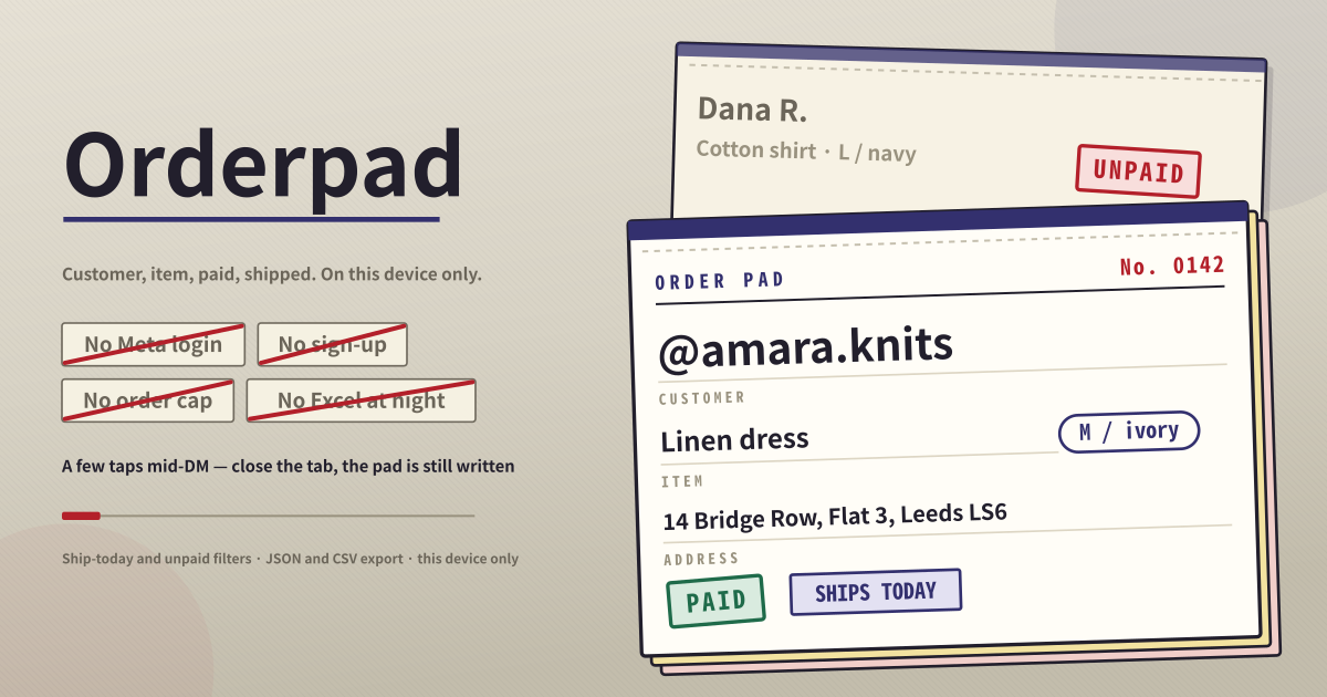 Orderpad — Write a DM order mid-chat — customer, item, size, address, paid, shipped. Filter to what ships today and who has not paid, with no Meta login and no order cap, this device only (local PWA)